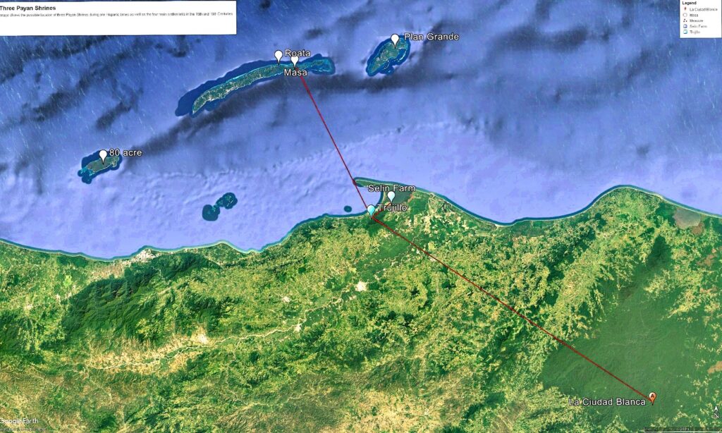 Figure 5 shows the 4 main Paya settlements In the Bay Islands and the possible location of the three main shrines based on references in de Avila y Lugos 1527 report ( a ‘town 30leagues away’ – Cuidad Blanca , ‘four leagues from Trujillo’ - Selin and an island 15leagues away – Masa /Helene)